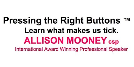 "Pressing the Right Buttons ™ - Learn What Makes Us Tick" By Allison Mooney, csp