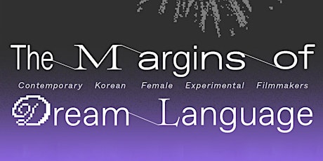 The Margins of Dream Language: Experimental Korean Female Filmmakers curate