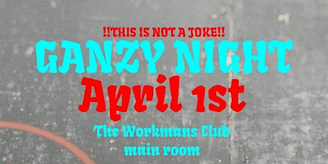 GANZY Takeover- The Workmans Club 1st April