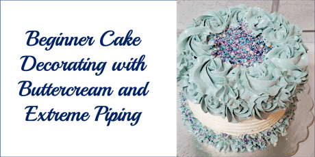 Tweens & Teens Beginner Cake Decorating with Buttercream and Extreme Piping
