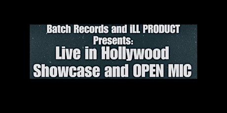 Batch Records and iLL PRODUCT Presents: Live in Hollywood OPEN MIC