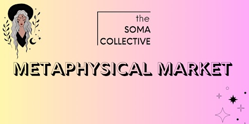 Metaphysical Market @ The SOMA Collective in Atlantic Beach