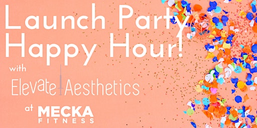 Launch Party Happy Hour with Elevate Aesthetics at Mecka Fitness