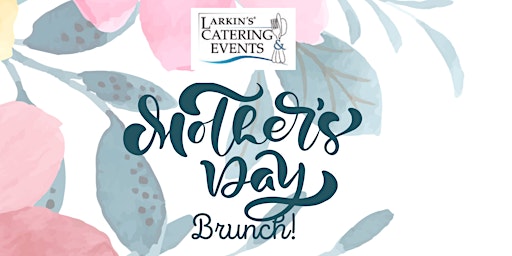 Primaire afbeelding van Larkin's  Catering & Events: Mother's Day Brunch 2024