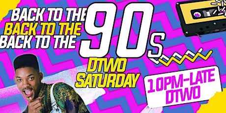 THE BIG 90'S PARTY @ Dtwo Saturdays - Tickets on Sale