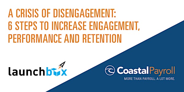 A CRISIS OF DISENGAGEMENT: 6 Steps to Increase Engagement, Performance and Retention