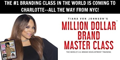 THE #1 BRANDING CLASS IN THE WORLD IS COMING TO CHARLOTTE--ALL THE WAY FROM NYC! Tiana Von Johnson's "How to Build a Million Dollar Brand" Master Class -- 2 CLASSES AVAILABLE--REGISTER NOW! primary image