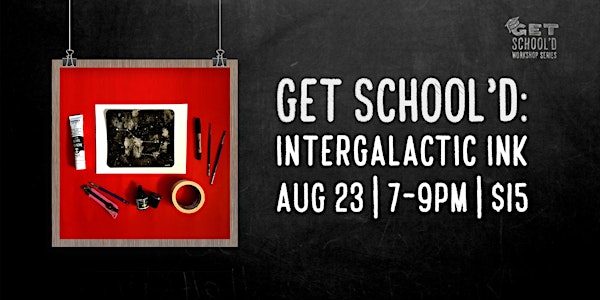Get School'd: Intergalactic Ink
