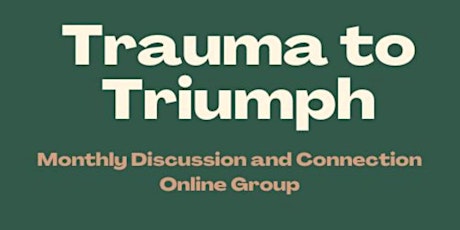 Trauma to Triumph Monthly July Discussion & Connection Group.