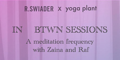 IN BTWN SESSIONS // A meditation frequency with Yoga Plant and R.Swiader