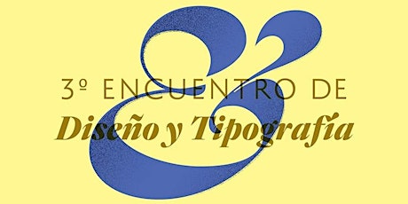 3 ° Encuentro de Diseño y Tipografía: Jornada de Ponencias / Feria Gráfica