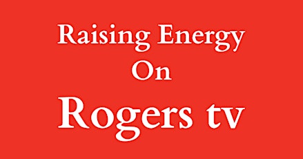 Raising Energy On Rogers tv  April. 27