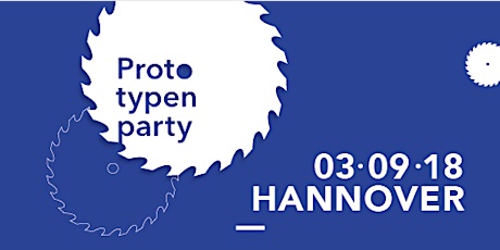 Prototypenparty Hannover 3.9.2018 – Tickets für Feedbacker