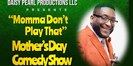 "Momma Don't Play That"Mother's Day Comedy Show