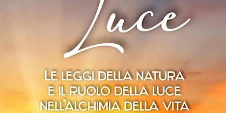 Le leggi della Natura e il ruolo della luce nell’alchimia della Vita primary image