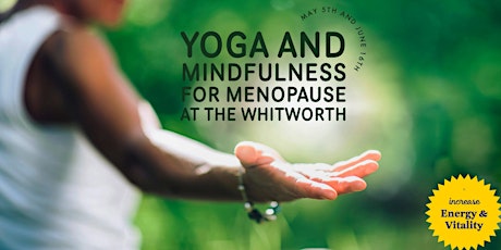 Yoga and Mindfulness for Menopause at the Whitworth: May 5th & June 16th