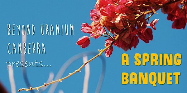 Beyond Uranium Canberra presents A Spring Banquet