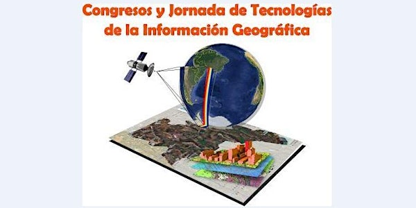 IV CONGRESO NACIONAL DE TECNOLOGÍAS DE LA INFORMACIÓN GEOGRÁFICA, IV JORNADAS DE SISTEMAS DE INFORMACIÓN GEOGRÁFICA, II CONGRESO INTERNACIONAL DE TECNOLOGÍAS DE LA INFORMACIÓN GEOGRÁFICA