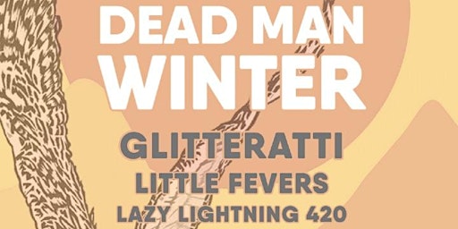 Dead Man Winter + Glitterati + Little Fevers + Lazy Lightning 420 primary image