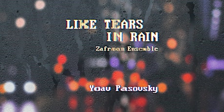 Like Tears in Rain / Zafraan Ensemble, Yoav Pasovsky