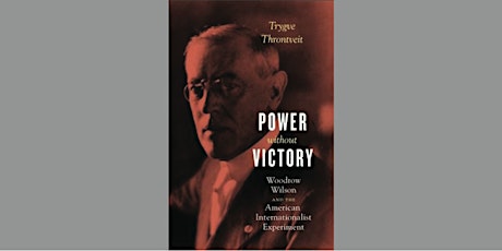 Power Without Victory: Woodrow Wilson and the American Internationalist Experiment | Trygve Throntveit primary image