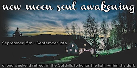 New Moon Soul Awakening: a long weekend retreat in the Catskills