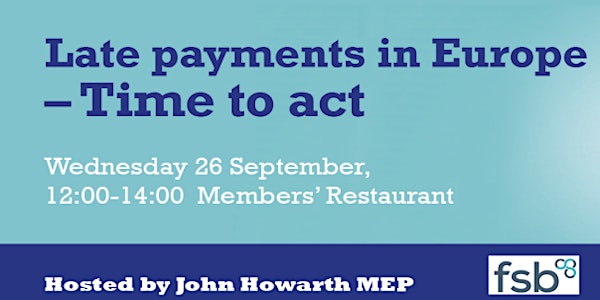 Late Payments in Europe - Time to Act (Hosted by John Howarth MEP)