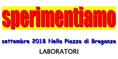 EVENTI A BREGANZE "SPERIMENTIAMO" EVENTI A BREGANZE "SPERIMENTIAMO"