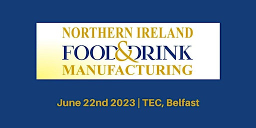Northern Ireland Food & Drink Manufacturing Conference & Exhibition 2023 primary image