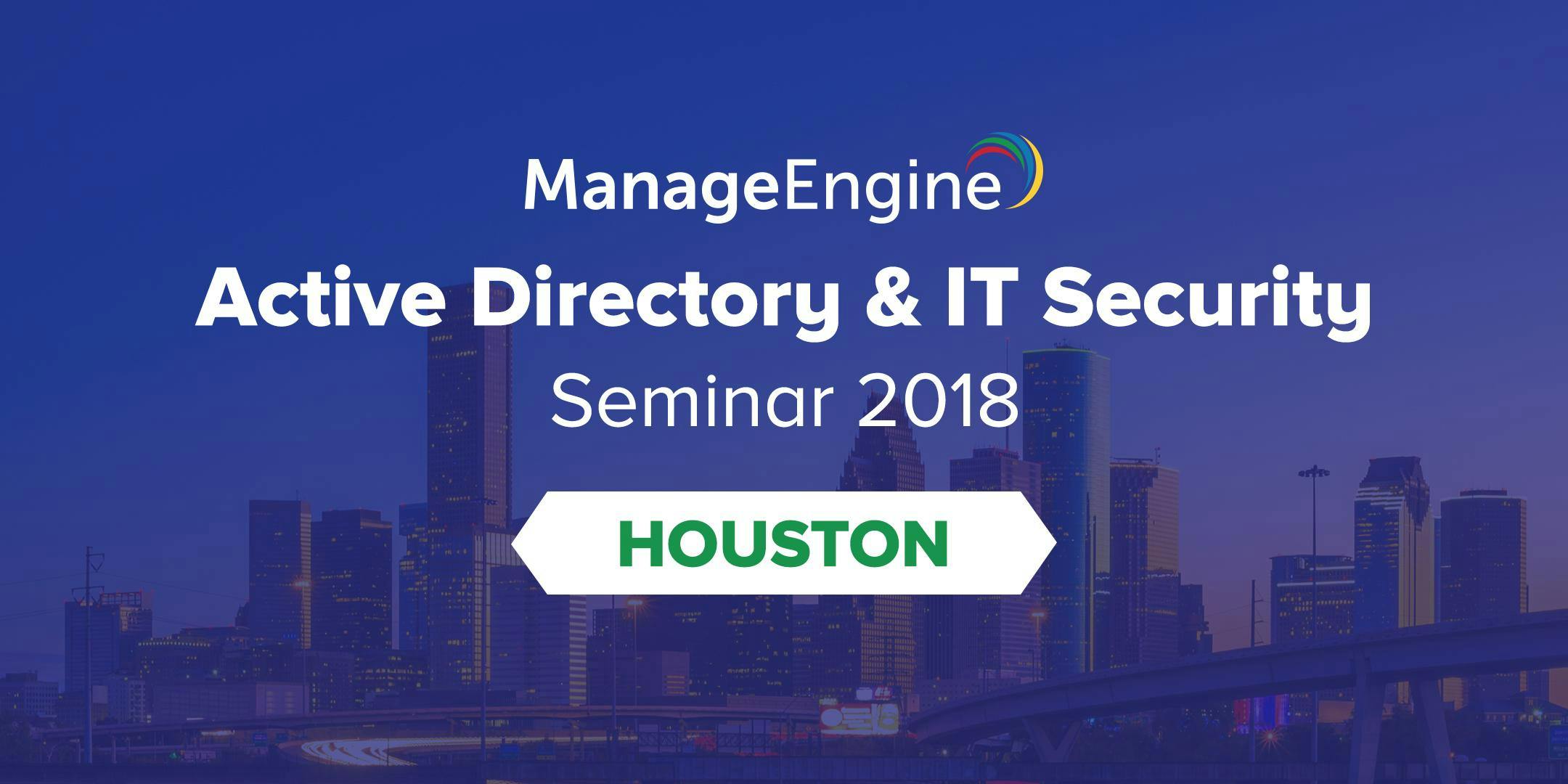  ManageEngine's Active Directory & IT Security seminar, Houston