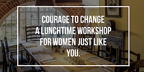 Courage to Change Workshop  (includes 3 course lunch) primary image