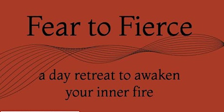 Fear to Fierce: a day retreat to awaken your inner fire