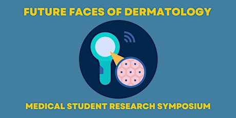 2023 Future Faces of Dermatology: Medical Student Research Symposium