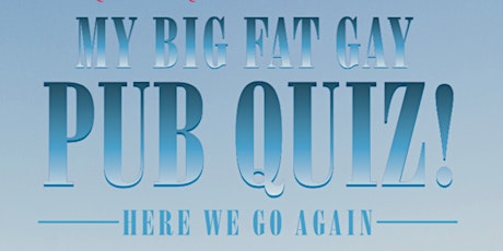 My Big Fat Gay Pub Quiz: Here We Go Again!