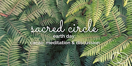 Imagen principal de Sacred Circle: Earth Day with Cacao Ceremony, Meditation and Discussion