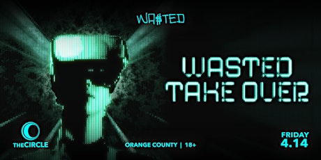 Orange County: Wasted Take Over @ The Circle [18+]
