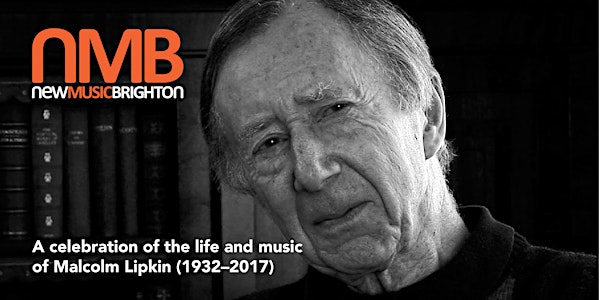 A celebration of the life and music of Malcolm Lipkin (1932 - 2017)