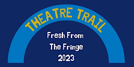 Fresh From the Fringe - Theatre Trail  2023