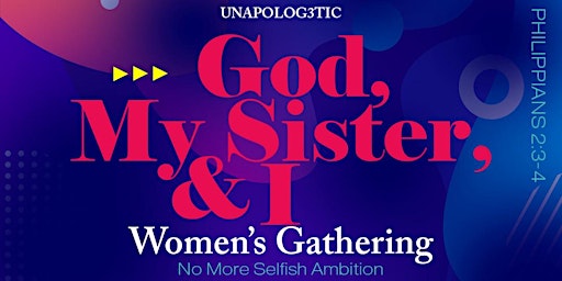 Unapolog3tic Presents: God, My Sister, and I Women’s Gathering
