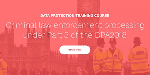 Criminal law enforcement processing under Part 3 of the DPA2018