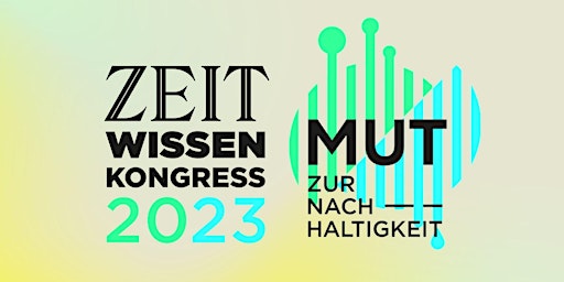 ZEIT Wissen Kongress - Mut zur Nachhaltigkeit 2023 primary image