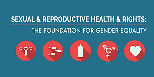 Sexual & Reproductive Health & Rights: The Foundation for Gender Equality