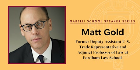 Gabelli School Speaker Series: Matt Gold, former deputy assistant U.S. trade representative, adjunct professor of law, Fordham Law School  primary image