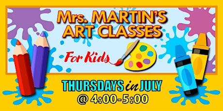 Mrs. Martin's Art Classes in JULY ~Thursdays @4:00-5:00