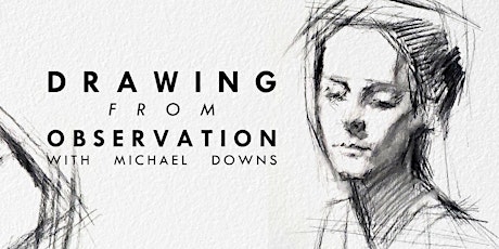Drawing from Observation with Michael Downs
