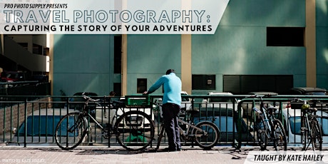 Travel Photography: Capturing The Story of Your Adventures with Kate Hailey