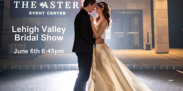Lehigh Valley Bridal Show  Aster Event Center Hyatt Place/House Allentown