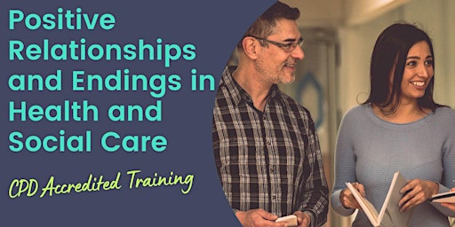 Positive Relationships and Endings in Health and Social Care primary image