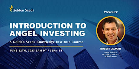 Intro to Angel Investing, a Golden Seeds Knowledge Institute Course
