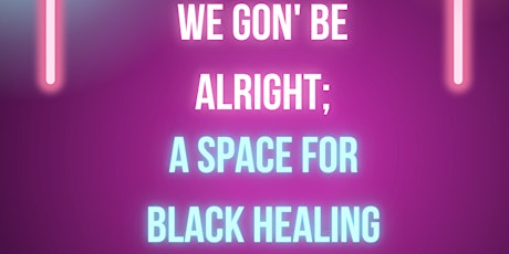 Imagen principal de We Gon' Be Alright; A Space for Black Healing